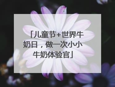 儿童节+世界牛奶日，做一次小小牛奶体验官