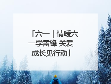 六一｜情暖六一学雷锋 关爱成长见行动