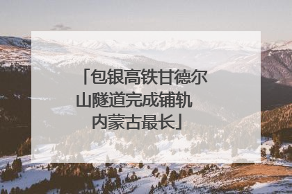 包银高铁甘德尔山隧道完成铺轨 内蒙古最长