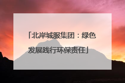 北岸城服集团：绿色发展践行环保责任