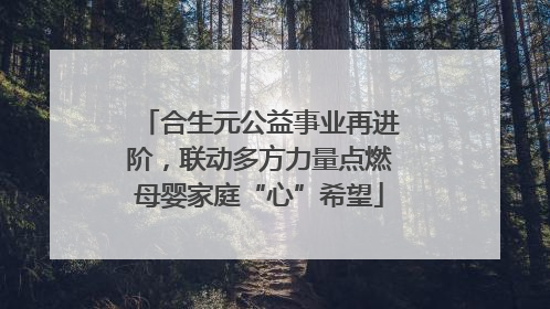 合生元公益事业再进阶，联动多方力量点燃母婴家庭“心”希望