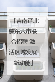 吉南辽北蒙东六市联合招聘 激活区域发展新动能