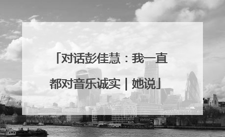 对话彭佳慧：我一直都对音乐诚实｜她说