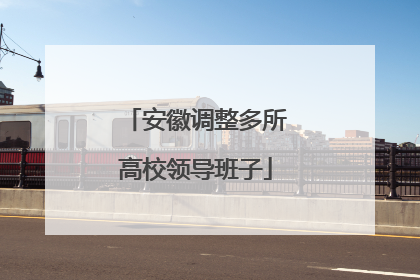 安徽调整多所高校领导班子