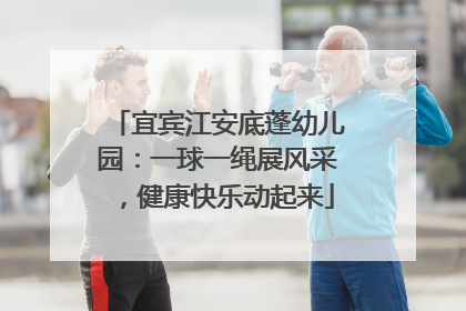 宜宾江安底蓬幼儿园：一球一绳展风采，健康快乐动起来
