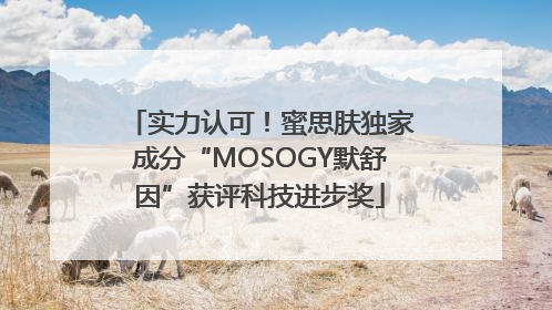 实力认可！蜜思肤独家成分“MOSOGY默舒因”获评科技进步奖