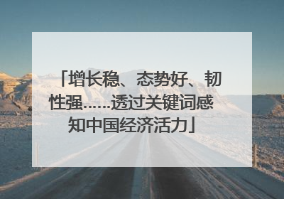 增长稳、态势好、韧性强……透过关键词感知中国经济活力