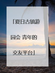 夏日古镇游园会 青年的交友平台