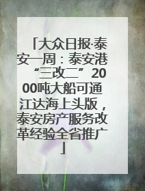 大众日报·泰安一周：泰安港“三改二”2000吨大船可通江达海上头版，泰安房产服务改革经验全省推广