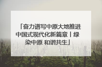 奋力谱写中原大地推进中国式现代化新篇章丨绿染中原 和谐共生