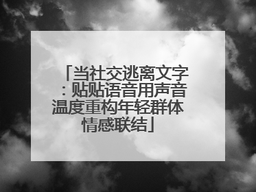 当社交逃离文字：贴贴语音用声音温度重构年轻群体情感联结