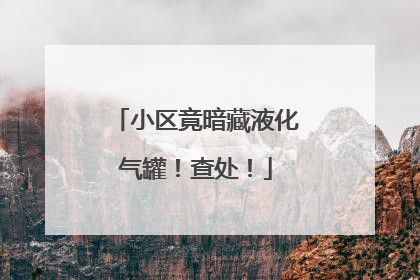 小区竟暗藏液化气罐！查处！