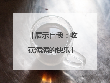 展示自我：收获满满的快乐