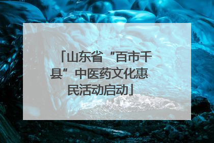 山东省“百市千县”中医药文化惠民活动启动