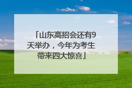 山东高招会还有9天举办，今年为考生带来四大惊喜