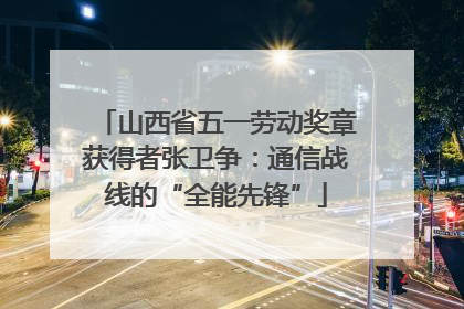 山西省五一劳动奖章获得者张卫争：通信战线的“全能先锋”