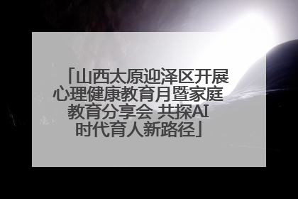 山西太原迎泽区开展心理健康教育月暨家庭教育分享会 共探AI时代育人新路径