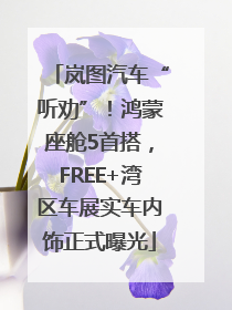 岚图汽车“听劝”！鸿蒙座舱5首搭，FREE+湾区车展实车内饰正式曝光