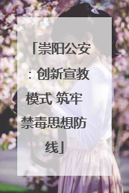崇阳公安：创新宣教模式 筑牢禁毒思想防线