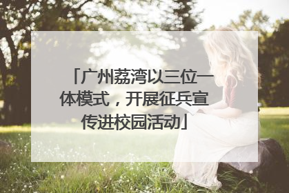 广州荔湾以三位一体模式，开展征兵宣传进校园活动