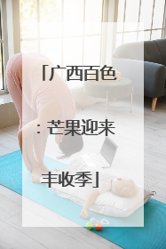 广西百色：芒果迎来丰收季