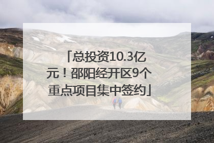 总投资10.3亿元！邵阳经开区9个重点项目集中签约