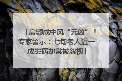 房颤成中风“元凶”!专家警示:七旬老人近一成患病却常被忽视