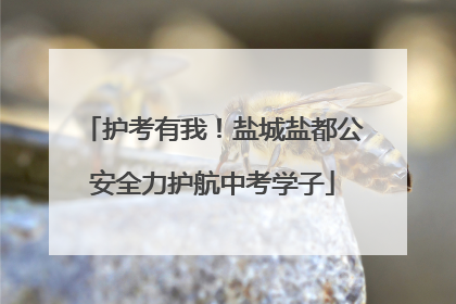 护考有我！盐城盐都公安全力护航中考学子