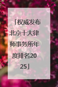 权威发布北京十大律师事务所年度排名2025
