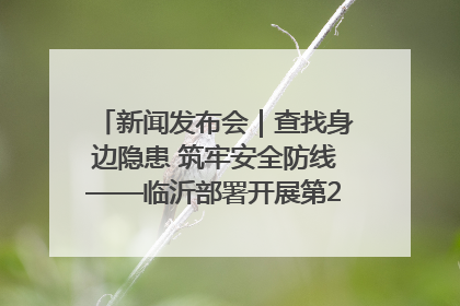 新闻发布会｜查找身边隐患 筑牢安全防线——临沂部署开展第24个安全生产月活动