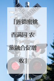 旌德蜜桃香满园 农旅融合促增收