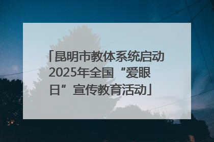 昆明市教体系统启动2025年全国“爱眼日”宣传教育活动