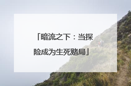 暗流之下：当探险成为生死赌局