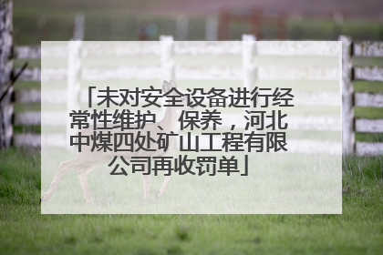 未对安全设备进行经常性维护、保养，河北中煤四处矿山工程有限公司再收罚单