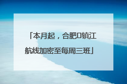 本月起，合肥⇋镇江航线加密至每周三班