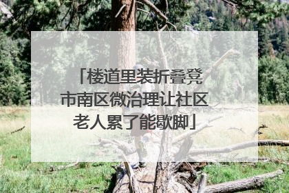 楼道里装折叠凳 市南区微治理让社区老人累了能歇脚