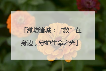 潍坊诸城：“救”在身边，守护生命之光