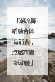潮流舞蹈融合体育消费，点燃商圈新动能