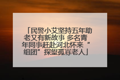 民警小艾坚持五年助老又有新故事 多名青年同事赶赴河北怀来“组团”探望孤寡老人
