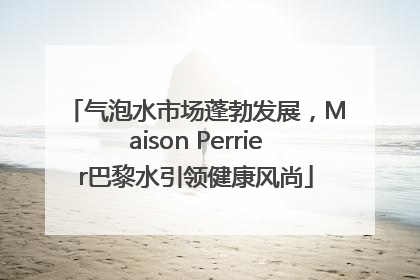 气泡水市场蓬勃发展，Maison Perrier巴黎水引领健康风尚