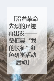 沿着革命先烈的足迹再出发——桑植县“我的长征”红色研学活动启动