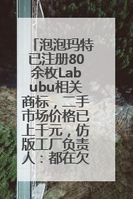 泡泡玛特已注册80余枚Labubu相关商标，二手市场价格已上千元，仿版工厂负责人：都在欠货，根本不够分