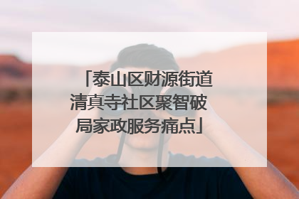 泰山区财源街道清真寺社区聚智破局家政服务痛点