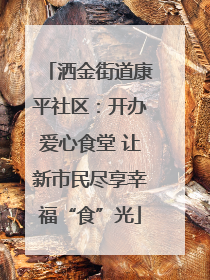 洒金街道康平社区：开办爱心食堂 让新市民尽享幸福“食”光