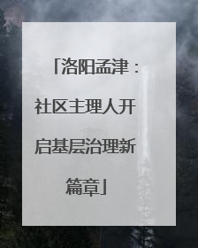 洛阳孟津：社区主理人开启基层治理新篇章