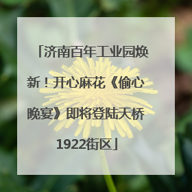 济南百年工业园焕新！开心麻花《偷心晚宴》即将登陆天桥1922街区