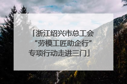 浙江绍兴市总工会“劳模工匠助企行”专项行动走进三门