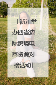 浙江举办四省边际跨境电商资源对接活动