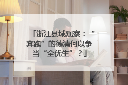 浙江县域观察：“奔跑”的德清何以争当“全优生”？