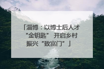 淄博：以博士后人才“金钥匙” 开启乡村振兴“致富门”
